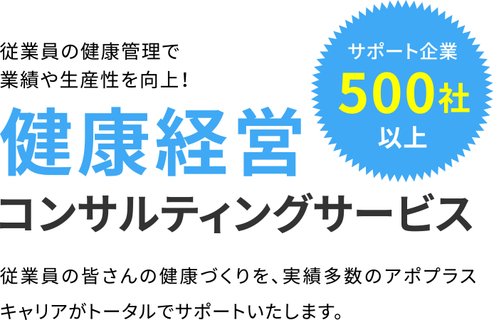 従業員の健康管理で業績や生産性を向上！健康経営コンサルティングサービス 従業員の皆さんの健康づくりを、実績多数のアポプラスキャリアがトータルでサポートいたします。